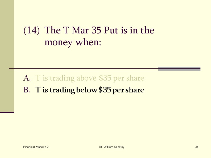 Financial Markets 2 Dr. William Sackley 34 (14) The T Mar 35 Put is